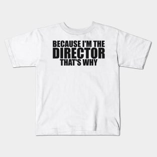 Because I'm The Director That's Why Director Funny Kids T-Shirt